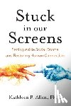 Allen, Kathleen P. - Stuck in Our Screens