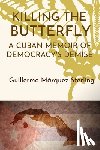 Marquez-Sterling, Guillermo - Killing the Butterfly: A Cuban Memoir of Democracy's Demise