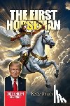 Smith, Kelly Wayne - The First Horseman - God's Chosen Servant: Donald Trump's Role in the Book of Revelation Revealed