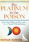 Warner, Hannah Kate - The Platinum in the Poison: Spiritual and Material Resources from a Year of Chemotherapy