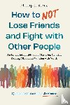Stone, Phillip J. - How to NOT Lose Friends and Fight with Other People
