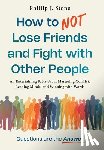 Stone, Phillip J. - How to NOT Lose Friends and Fight with Other People: An Entertaining Fable about Mastering Conflict, Reading Minds, and Winning with Words