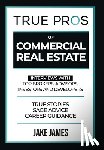 James, Jake - True Pros of Commercial Real Estate: Interviews with Top Brokers, Advisors, Investors, and Developers