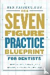 Friberg, Ben - The Seven-Figure Practice Blueprint For Dentists