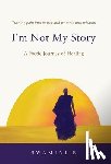B, Swamini - I'm Not My Story: A Poetic Journey of Healing