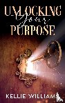 Williams, Kellie - Unlocking Your Purpose