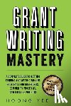 Lee, Hoong Yee - Grant Writing Mastery: A Complete Guide to Getting Funding and Writing Winning Proposals for Nonprofits, Community Programs, and Creative Projects: A