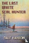 Hanson, Dale - The Last White Seal Hunter