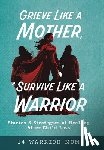 Davis, Michele - Grieve Like A Mother, Survive Like A Warrior: Stories & Strategies of Healing After Child Loss