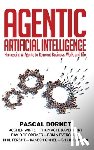Bornet, Pascal - Agentic Artificial Intelligence: Harnessing AI Agents to Reinvent Business, Work, and Life