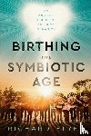 Flyer, Richard - Birthing the Symbiotic Age