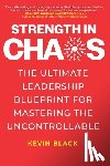 Black, Kevin - Strength in Chaos: The Ultimate Leadership Blueprint for Mastering the Uncontrollable