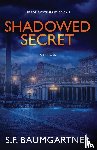 Baumgartner, S. F. - Shadowed Secret (A Thriller)