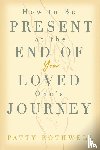 Rothwell, Patty - How to be Present at the End of Your Loved One's Journey