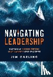 Carling, Jim - Navigating Leadership: Conquer Hidden Forces That Capsize New Leaders