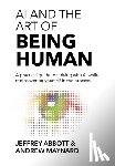 Abbott, Jeffrey - AI and the Art of Being Human: A practical guide to thriving with AI while rediscovering yourself in the process