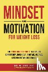 Millers Phd, del - Mindset and Motivation for Weight Loss: The 7 Core Mindset Habits That Unlock Consistency, Crush Self-Sabotage, and Fuel Lifelong Sustainable Change!