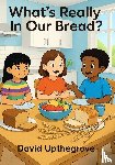 Upthegrove, David - What's Really in Our Bread?