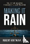 Hartmann, Robert - Making It Rain: The Art of Building a Successful Law Practice