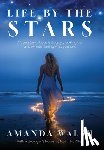 Walsh, Amanda - Life by the Stars: A true story about letting go, looking up, and remembering who you are.