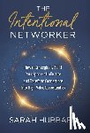 Hubbard, Sarah - The Intentional Networker: How to Strategically Build your Sphere of Influence and Transform Connections Into High-Value Opportunities