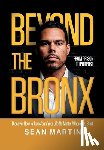 Martin, Sean - Beyond The Bronx: From Prison to Purpose