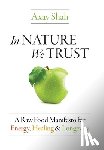 Shah, Axay - In Nature We Trust: A Raw Food Manifesto For Energy, Healing & Longevity