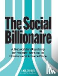 Hoey, J. Kelly - The Social Billionaire: A Networking Roadmap for Women Seeking to Flourish and Achieve More