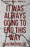 Poulsen, Ashlynn Heather - It Was Always Going to End This Way