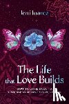 Juarez, Jeni - The Life That Love Builds: How to Come Home to Yourself by Letting Go of Normal