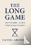 Griffing, Daniel - The Long Game: Designing A Life That Compounds