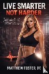 Foster, Matthew - LIVE SMARTER NOT HARDER