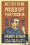 Jerman, Gregory - Better to Be Piss Off Than Pissed On
