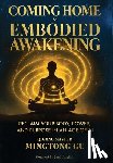 Gu, Mingtong - Coming Home to Embodied Awakening: Reclaim Your Body, Power, and Purpose in an Age of AI