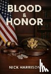 Harrison, Nick - Blood & Honor: Military Service, the Law, and the Cost of Institutional Failure