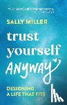 Miller, Sally - Trust Yourself Anyway: Designing a Life That Fits