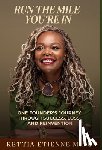 Ming, Kettia Etienne - Run The Mile You're In: One Founder's Journey Through Success, Loss & Reinvention
