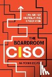Bovoso, Antonio - The Boardroom CISO: The Art of Translating Cyber Risk