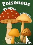 Feldman, Ryan - Poisonous Fungus Amongus: A Toxicologist's Rhyming Guide to Poisonous Mushroom Basics and Safe Foraging for Curious Kids and Nature Lovers