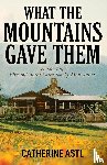 Astl, Catherine - What the Mountains Gave Them