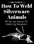 The Welder, Barbie - How to Weld Silverware Animals: 30 Scrap Metal Art Welding Projects