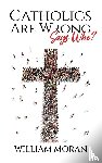Moran, William - Catholics Are Wrong Says Who?