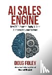 Foley, Doug - AI Sales Engine: How CEOs Architect, Deploy & Scale AI-Powered Revenue Systems