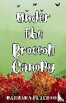 Peterson, Barbara L - Under the Broccoli Canopy