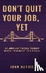 Harris, John - Don't Quit Your Job, Yet