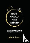 Rocco, Julie A. - What I Would Have Missed: Stories by Suicide Ideation, Attempt, and Loss Survivors