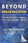 Hubbard, Justin - Beyond Breaking Even: The Service Business Owner's Playbook for Real Profit