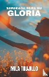 Trujillo, Mila - Separada Para Su Gloria