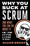 Kenney, Duane - WHY YOU SUCK AT SCRUM - AND WHAT YOU CAN DO ABOUT IT