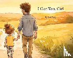 Kozy, Ben - I Got You, Girl: A Heartfelt Picture Book for Girl Dads and Their Daughters